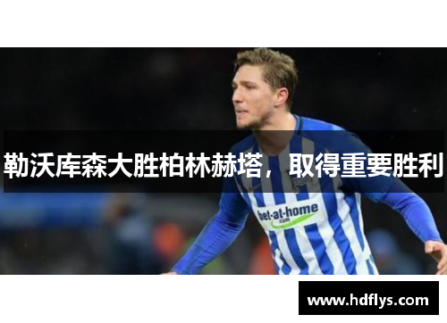勒沃库森大胜柏林赫塔，取得重要胜利